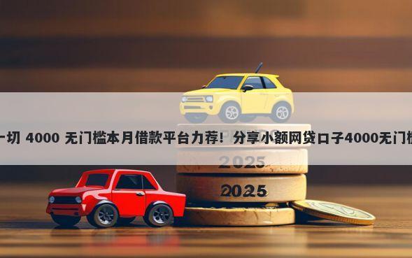 无视一切 4000 无门槛本月借款平台力荐!分享小额网贷口子4000无门槛借款