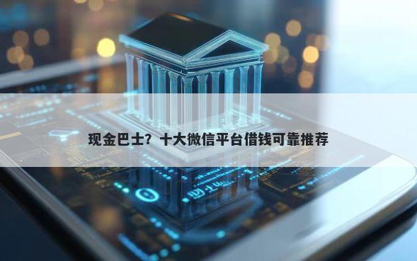 现金巴士?十大微信平台借钱可靠推荐