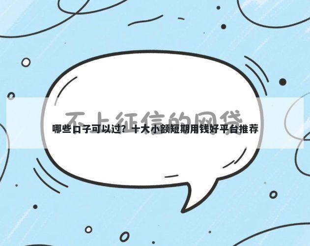 哪些口子可以过？十大小额短期用钱好平台推荐