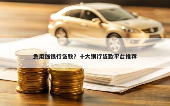 急用钱银行贷款？十大银行贷款平台推荐