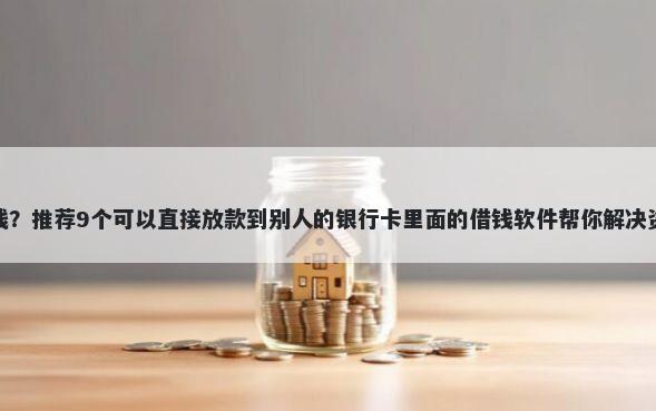花鹊借钱？推荐9个可以直接放款到别人的银行卡里面的借钱软件帮你解决资金问题