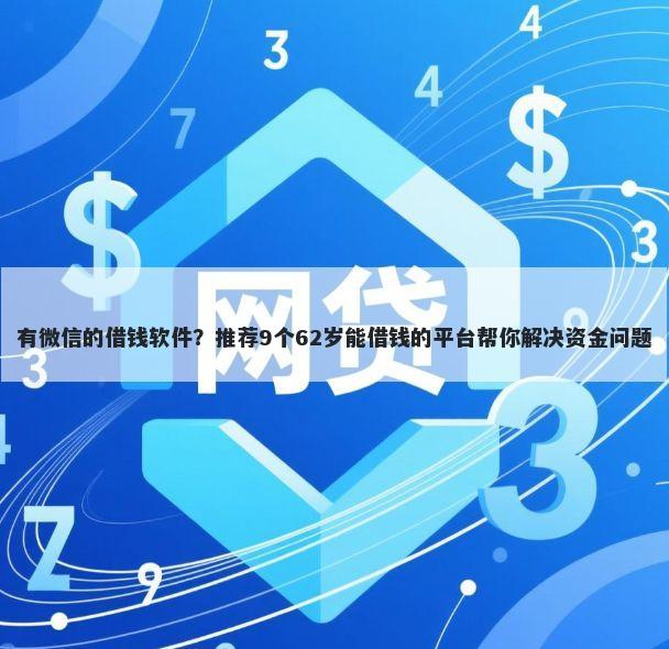 有微信的借钱软件？推荐9个62岁能借钱的平台帮你解决资金问题