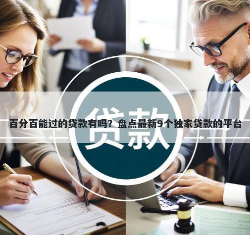 百分百能过的贷款有吗？盘点最新9个独家贷款的平台