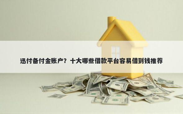 迅付备付金账户？十大哪些借款平台容易借到钱推荐