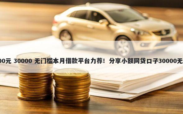 微信借200元 30000 无门槛本月借款平台力荐！分享小额网贷口子30000无门槛借款