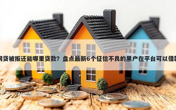 网贷被拒还能哪里贷款？盘点最新6个征信不良的黑户在平台可以借款
