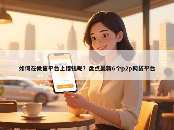 如何在微信平台上借钱呢？盘点最新6个p2p网贷平台
