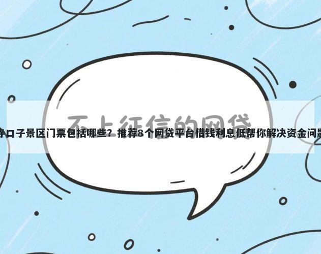 寺口子景区门票包括哪些？推荐8个网贷平台借钱利息低帮你解决资金问题