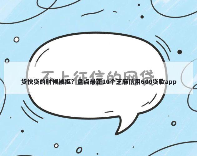 贷快贷的时候被拒？盘点最新10个芝麻信用600贷款app