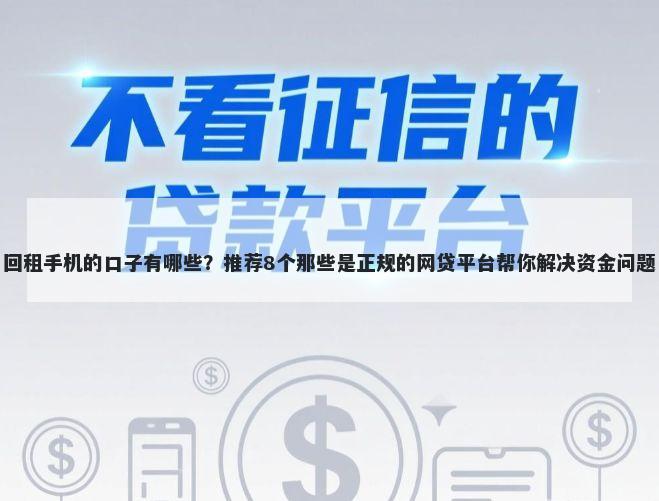 回租手机的口子有哪些？推荐8个那些是正规的网贷平台帮你解决资金问题