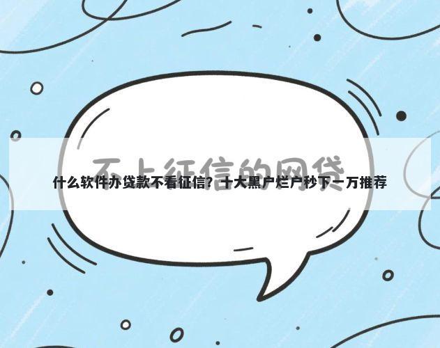 什么软件办贷款不看征信？十大黑户烂户秒下一万推荐