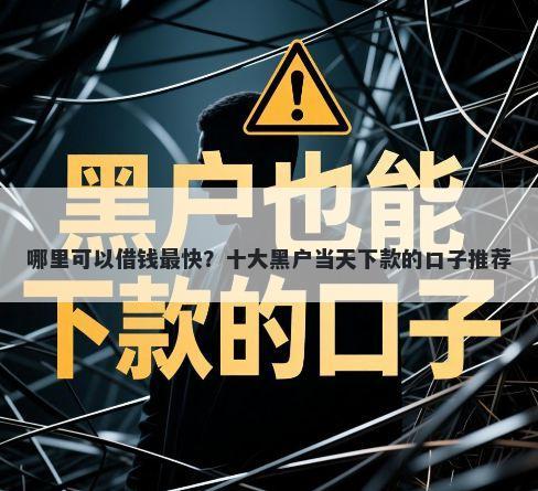 哪里可以借钱最快？十大黑户当天下款的口子推荐