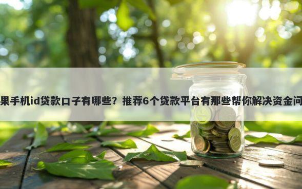 苹果手机id贷款口子有哪些?推荐6个贷款平台有那些帮你解决资金问题