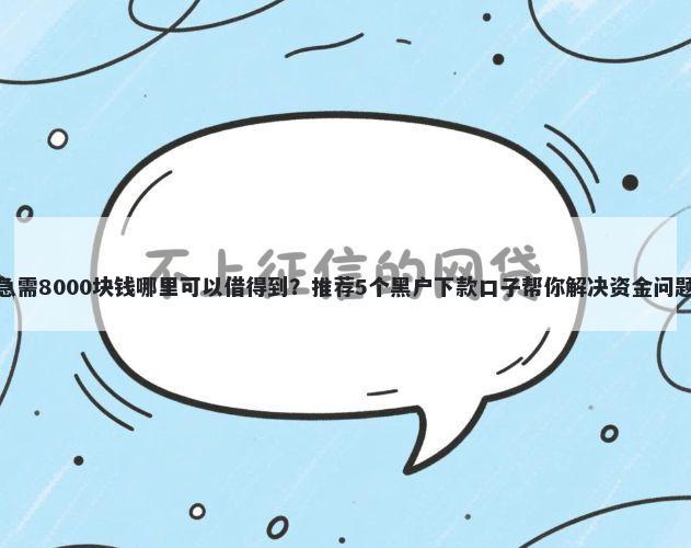 急需8000块钱哪里可以借得到？推荐5个黑户下款口子帮你解决资金问题