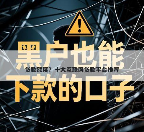 贷款额度?十大互联网贷款平台推荐