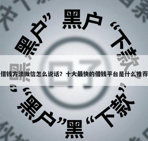 借钱方法微信怎么说话？十大最快的借钱平台是什么推荐