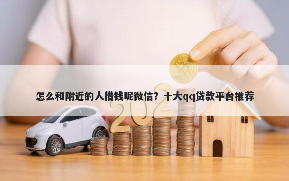 怎么和附近的人借钱呢微信？十大qq贷款平台推荐