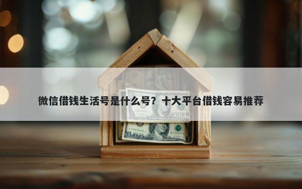 微信借钱生活号是什么号？十大平台借钱容易推荐