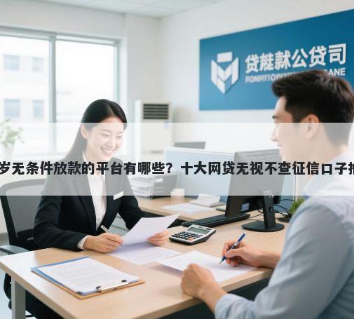 18岁无条件放款的平台有哪些？十大网贷无视不查征信口子推荐