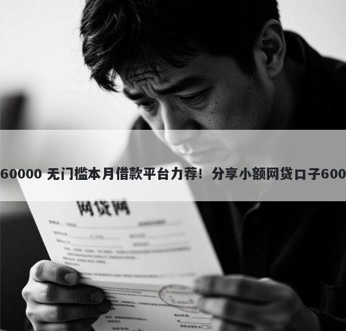 微信借钱500 60000 无门槛本月借款平台力荐！分享小额网贷口子60000无门槛借款