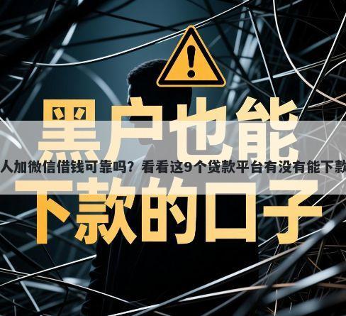 私人加微信借钱可靠吗?看看这9个贷款平台有没有能下款的