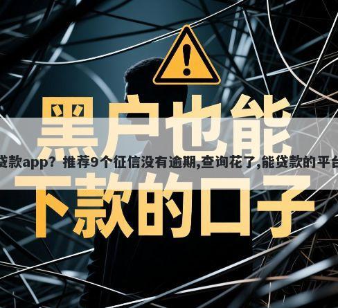 无视征信逾期黑户贷款app？推荐9个征信没有逾期,查询花了,能贷款的平台帮你解决资金问题