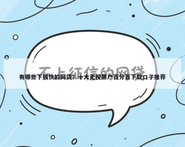 有哪些下钱快的网贷？十大无视黑户百分百下款口子推荐