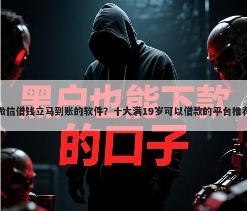 微信借钱立马到账的软件？十大满19岁可以借款的平台推荐