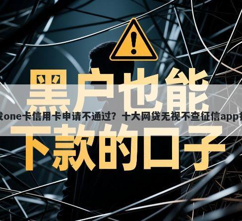 广发one卡信用卡申请不通过？十大网贷无视不查征信app推荐