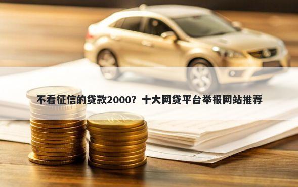 不看征信的贷款2000?十大网贷平台举报网站推荐