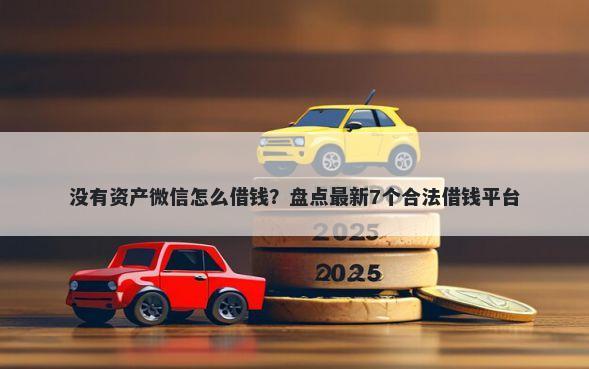 没有资产微信怎么借钱？盘点最新7个合法借钱平台