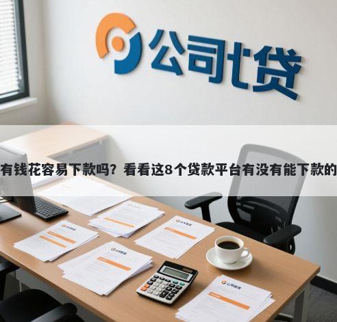 有钱花容易下款吗?看看这8个贷款平台有没有能下款的