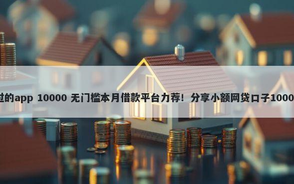 贷款黑户包过的app 10000 无门槛本月借款平台力荐!分享小额网贷口子10000无门槛借款