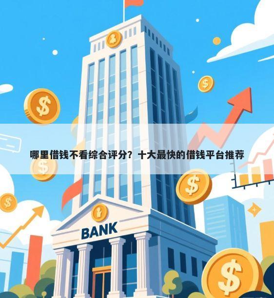 哪里借钱不看综合评分？十大最快的借钱平台推荐