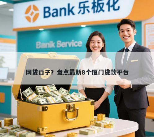 网贷口子?盘点最新8个厦门贷款平台