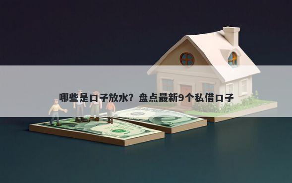 哪些是口子放水？盘点最新9个私借口子
