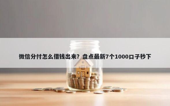 微信分付怎么借钱出来？盘点最新7个1000口子秒下