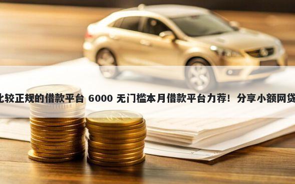 征信花了有没有其他比较正规的借款平台 6000 无门槛本月借款平台力荐!分享小额网贷口子6000无门槛借款