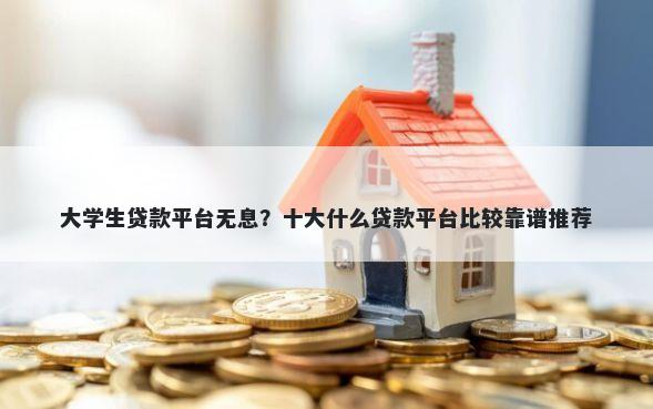 大学生贷款平台无息?十大什么贷款平台比较靠谱推荐