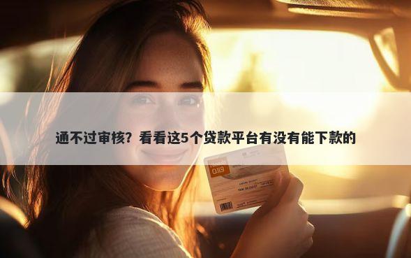通不过审核？看看这5个贷款平台有没有能下款的