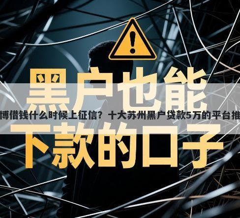 微博借钱什么时候上征信？十大苏州黑户贷款5万的平台推荐