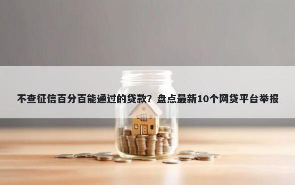 不查征信百分百能通过的贷款？盘点最新10个网贷平台举报