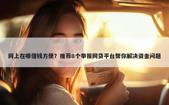 网上在哪借钱方便？推荐8个举报网贷平台帮你解决资金问题