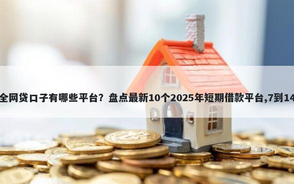 最全网贷口子有哪些平台？盘点最新10个2025年短期借款平台,7到14天