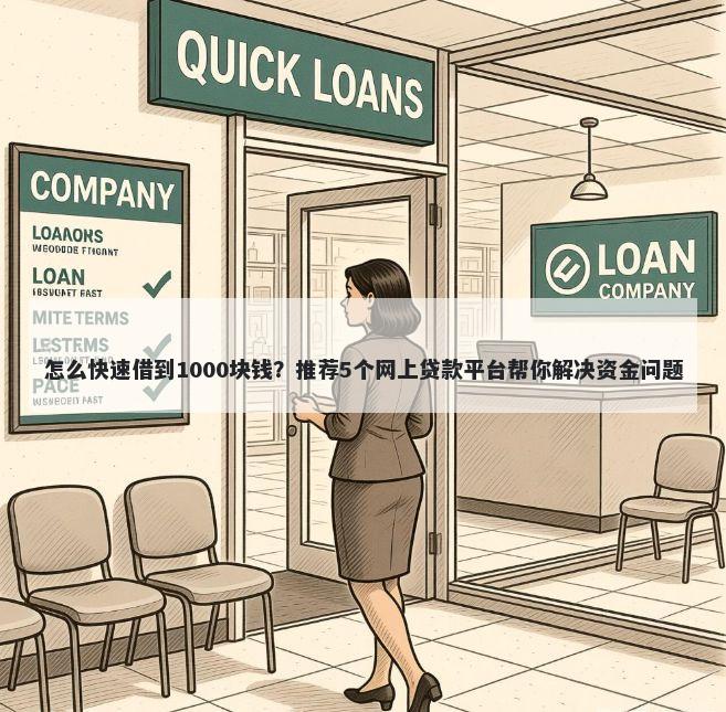 怎么快速借到1000块钱？推荐5个网上贷款平台帮你解决资金问题