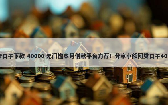 双黑特黑的哪些口子下款 40000 无门槛本月借款平台力荐！分享小额网贷口子40000无门槛借款