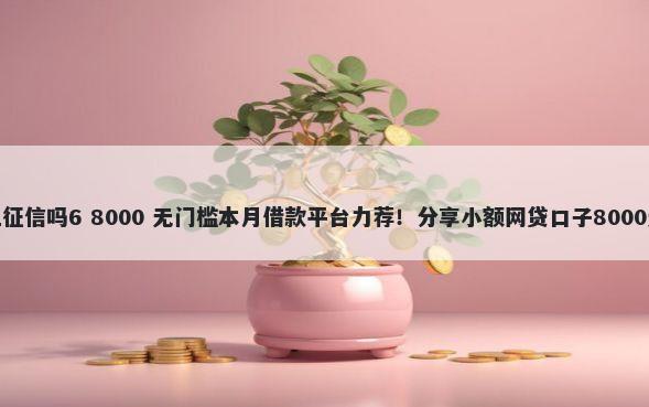 微博借钱上征信吗6 8000 无门槛本月借款平台力荐！分享小额网贷口子8000无门槛借款