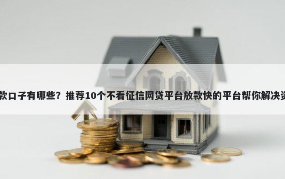 21天贷款口子有哪些？推荐10个不看征信网贷平台放款快的平台帮你解决资金问题