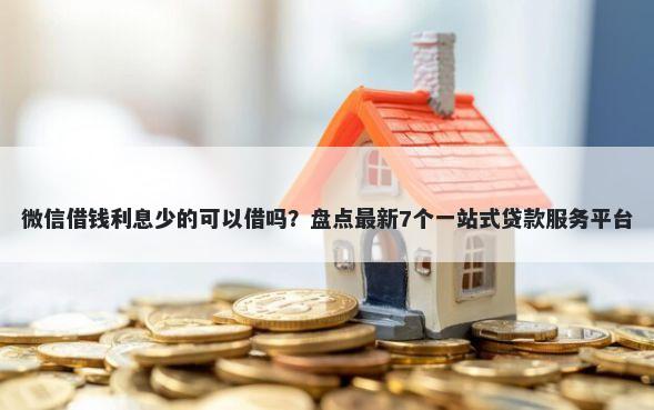 微信借钱利息少的可以借吗？盘点最新7个一站式贷款服务平台