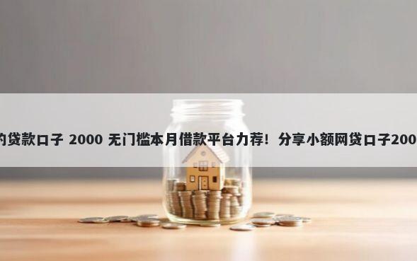 信用卡两万的贷款口子 2000 无门槛本月借款平台力荐！分享小额网贷口子2000无门槛借款